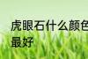 虎眼石什么颜色最好 虎眼石哪些颜色最好