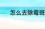 怎么去除霉斑 去除霉斑的教程