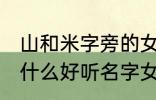 山和米字旁的女孩名字 山和米字旁有什么好听名字女生