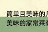 简单且美味的几种家常菜做法 简单且美味的家常菜有那几种做法