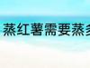 蒸红薯需要蒸多久 蒸红薯需要的时长
