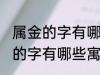 属金的字有哪些寓意好女孩名字 属金的字有哪些寓意好女孩名字有哪些