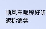 顺风车昵称好听的名字 好听的顺风车昵称锦集