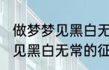 做梦梦见黑白无常是怎么回事 做梦梦见黑白无常的征兆
