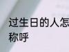 过生日的人怎么称呼 过生日的人如何称呼