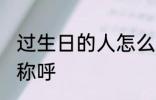 过生日的人怎么称呼 过生日的人如何称呼