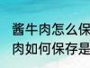 酱牛肉怎么保存是冷冻还是冷藏 酱牛肉如何保存是冷冻还是冷藏