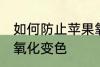 如何防止苹果氧化变色 怎样防止苹果氧化变色