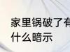 家里锅破了有什么预兆 家里锅破了有什么暗示