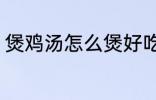 煲鸡汤怎么煲好吃 煲鸡汤如何煲好吃