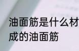 油面筋是什么材料做的 哪种材料制作成的油面筋