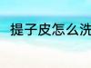 提子皮怎么洗才干净 如何清洗提子