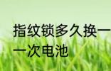 指纹锁多久换一次电池 多久指纹锁换一次电池
