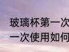 玻璃杯第一次使用怎样清洗 玻璃杯第一次使用如何清洗