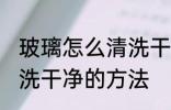 玻璃怎么清洗干净的方法 玻璃如何清洗干净的方法