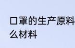 口罩的生产原料是什么 生产口罩要什么材料