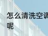 怎么清洗空调外机 如何清洗空调外机呢