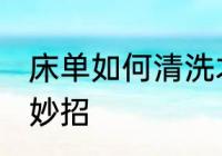 床单如何清洗才更干净 清洗床单的小妙招