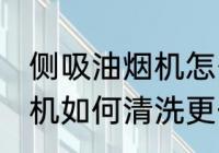 侧吸油烟机怎么清洗更干净 侧吸油烟机如何清洗更干净
