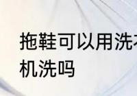 拖鞋可以用洗衣机洗吗 拖鞋能用洗衣机洗吗